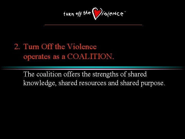 2. Turn Off the Violence operates as a COALITION. The coalition offers the strengths