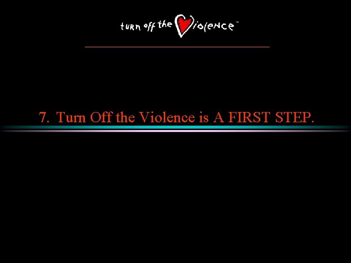 7. Turn Off the Violence is A FIRST STEP. 