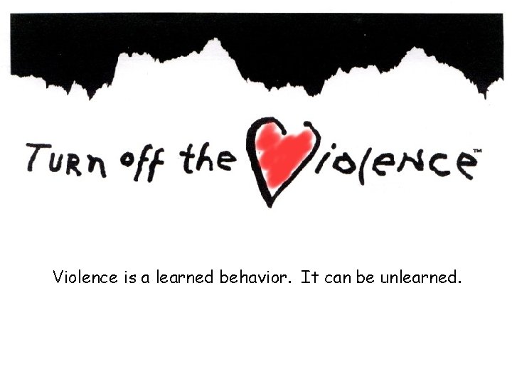 Violence is a learned behavior. It can be unlearned. 