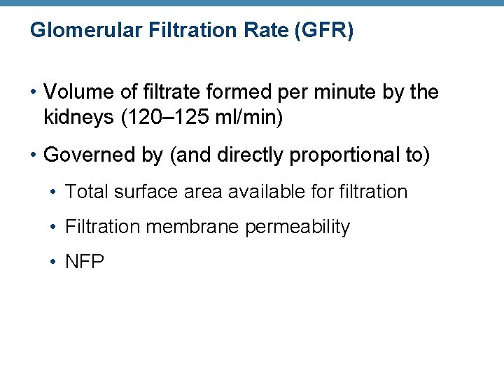 Glomerular Filtration Rate (GFR) • Volume of filtrate formed per minute by the kidneys