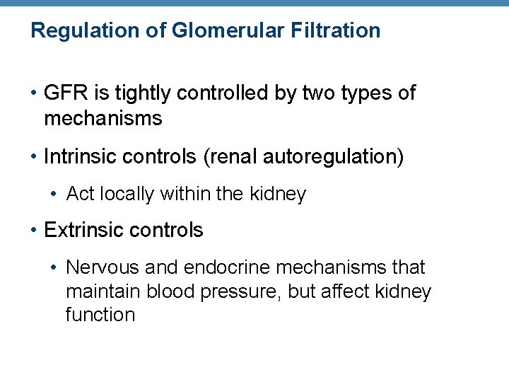 Regulation of Glomerular Filtration • GFR is tightly controlled by two types of mechanisms