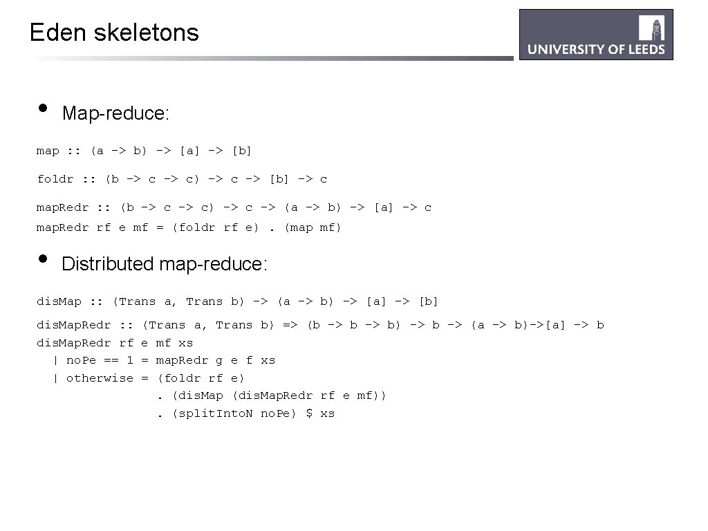 Eden skeletons • Map-reduce: map : : (a -> b) -> [a] -> [b]