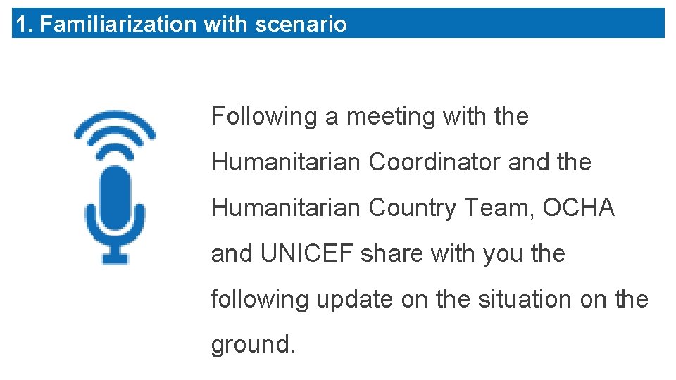 1. Familiarization with scenario Following a meeting with the Humanitarian Coordinator and the Humanitarian