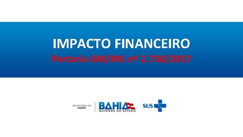 IMPACTO FINANCEIRO Portaria GM/MS nº 2. 730/2017 