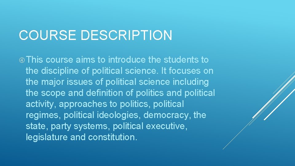 COURSE DESCRIPTION This course aims to introduce the students to the discipline of political