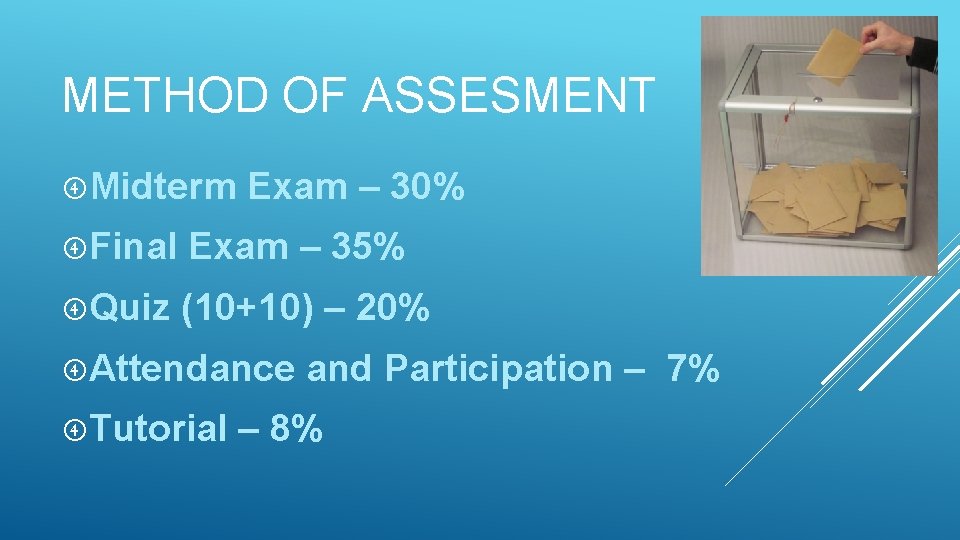 METHOD OF ASSESMENT Midterm Exam – 30% Final Exam – 35% Quiz (10+10) –