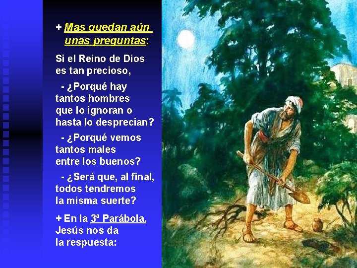 + Mas quedan aún unas preguntas: Si el Reino de Dios es tan precioso,