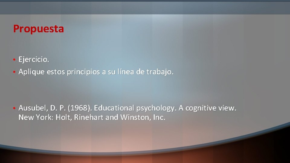 Propuesta Ejercicio. • Aplique estos principios a su línea de trabajo. • • Ausubel,