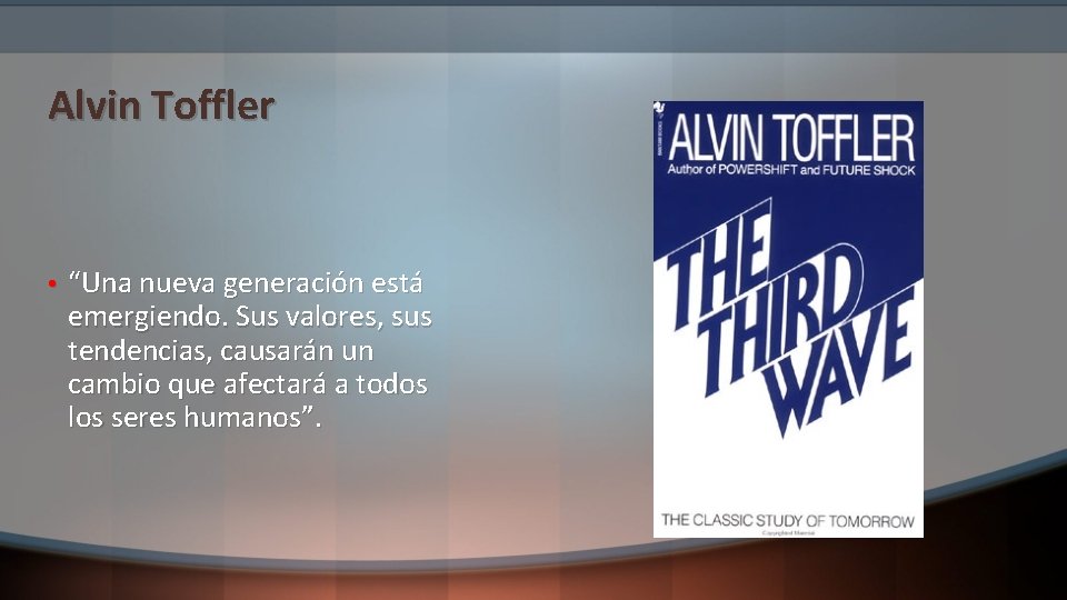 Alvin Toffler • “Una nueva generación está emergiendo. Sus valores, sus tendencias, causarán un