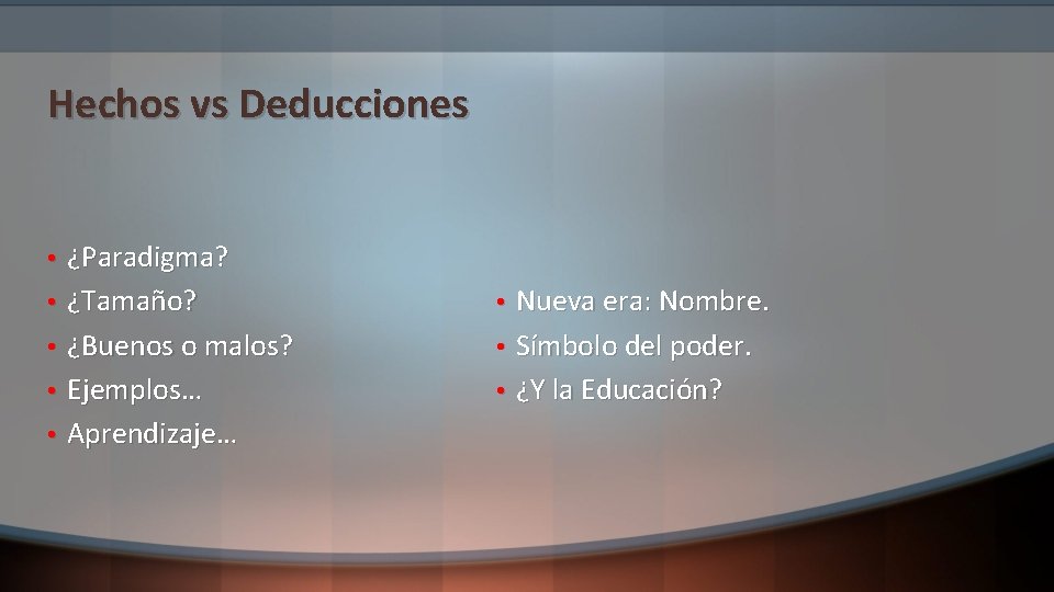 Hechos vs Deducciones • • • ¿Paradigma? ¿Tamaño? ¿Buenos o malos? Ejemplos… Aprendizaje… •