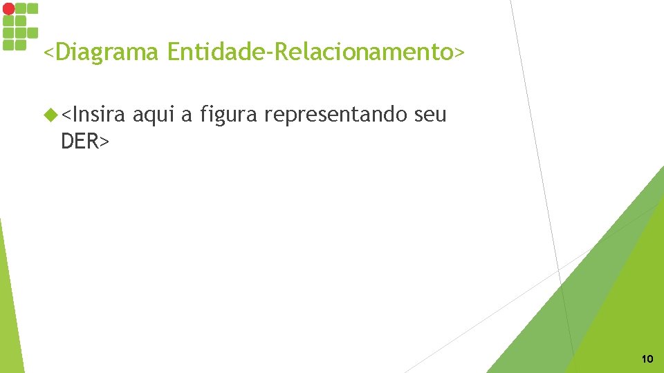 <Diagrama Entidade-Relacionamento> <Insira aqui a figura representando seu DER> 10 