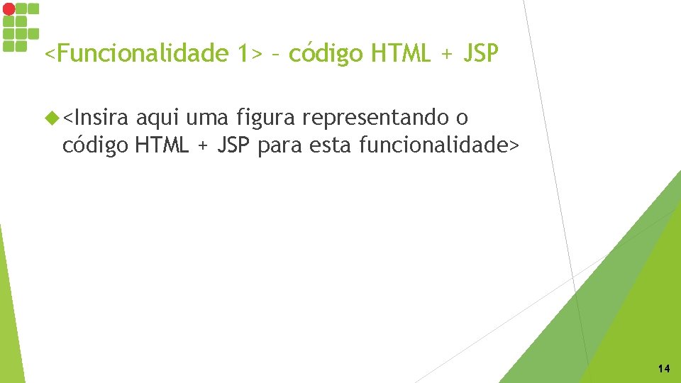 <Funcionalidade 1> – código HTML + JSP <Insira aqui uma figura representando o código