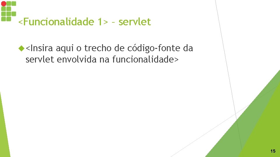 <Funcionalidade 1> – servlet <Insira aqui o trecho de código-fonte da servlet envolvida na