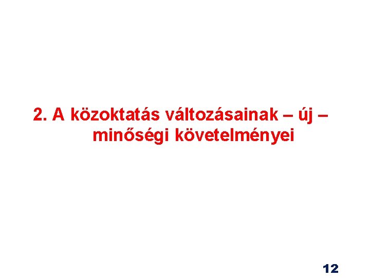 2. A közoktatás változásainak – új – minőségi követelményei 12 