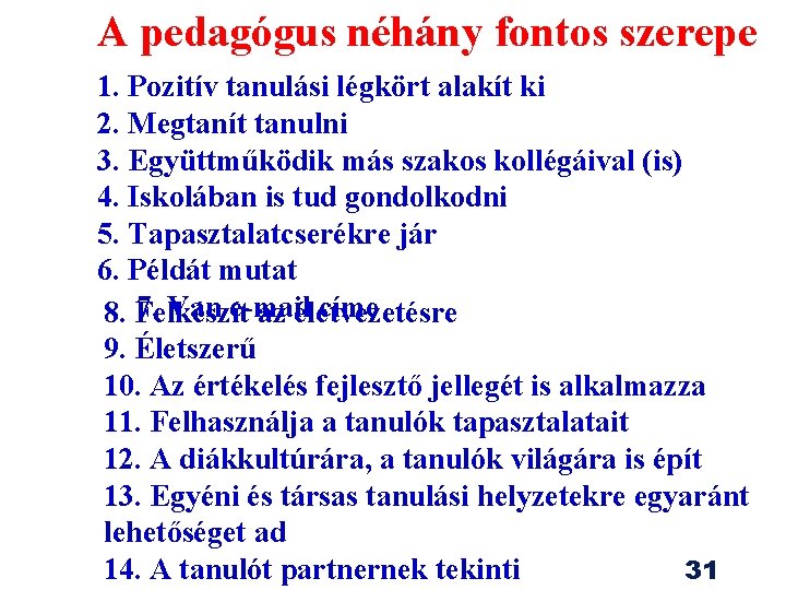 A pedagógus néhány fontos szerepe 1. Pozitív tanulási légkört alakít ki 2. Megtanít tanulni