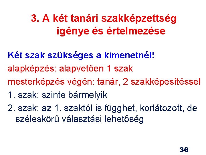 3. A két tanári szakképzettség igénye és értelmezése Két szak szükséges a kimenetnél! alapképzés: