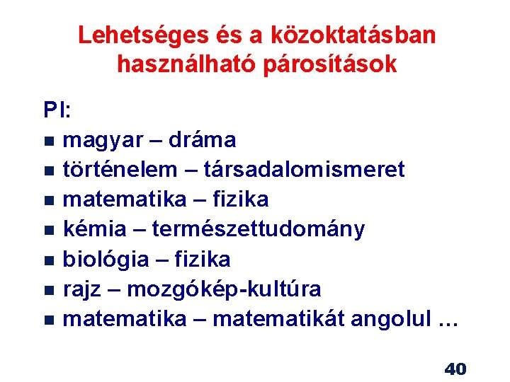 Lehetséges és a közoktatásban használható párosítások Pl: n magyar – dráma n történelem –