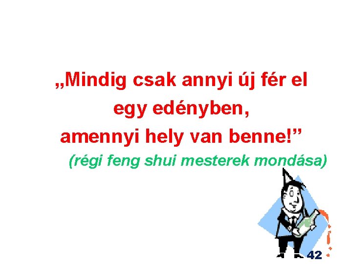 „Mindig csak annyi új fér el egy edényben, amennyi hely van benne!” (régi feng