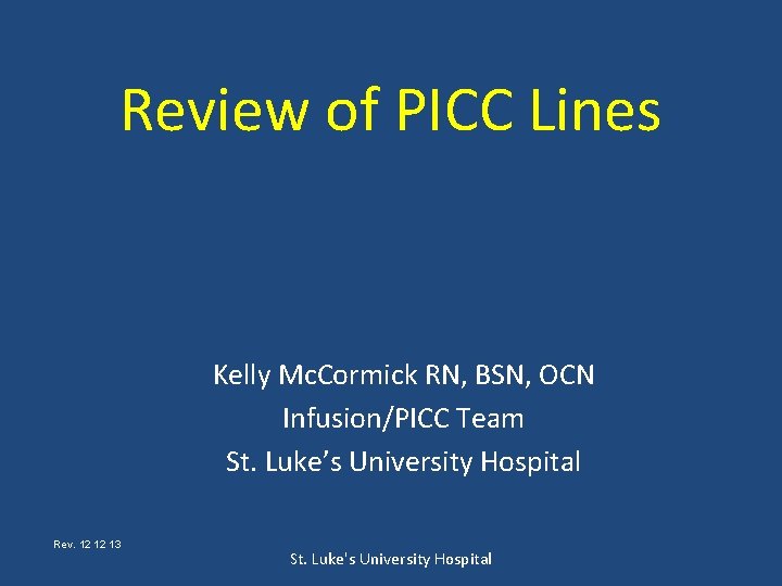 Review of PICC Lines Kelly Mc. Cormick RN, BSN, OCN Infusion/PICC Team St. Luke’s