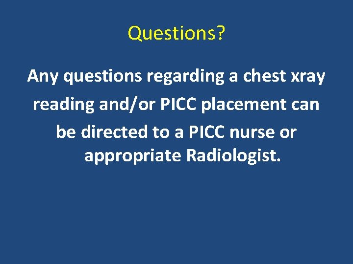 Questions? Any questions regarding a chest xray reading and/or PICC placement can be directed
