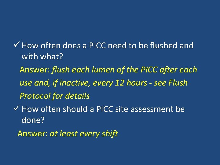  How often does a PICC need to be flushed and with what? Answer: