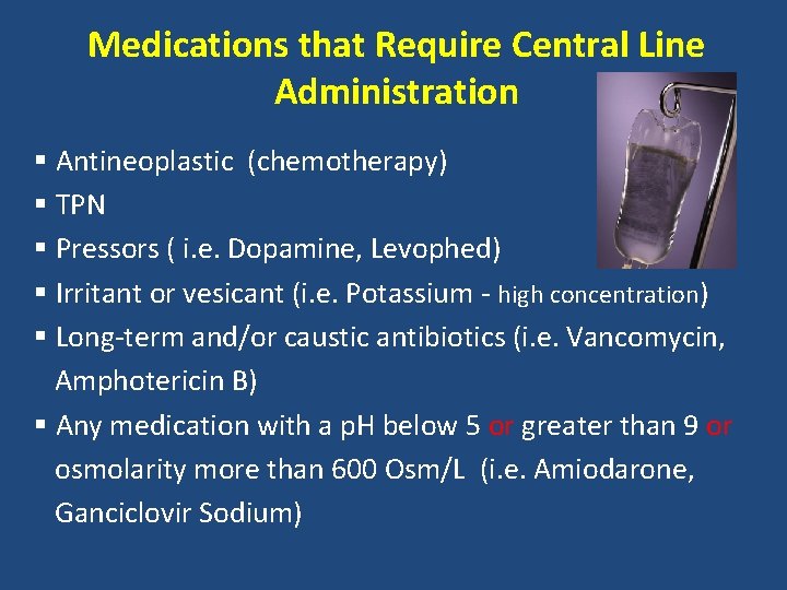 Medications that Require Central Line Administration § Antineoplastic (chemotherapy) § TPN § Pressors (