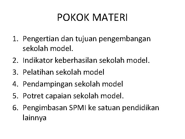 POKOK MATERI 1. Pengertian dan tujuan pengembangan sekolah model. 2. Indikator keberhasilan sekolah model.