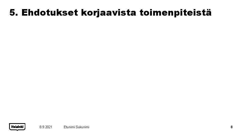 5. Ehdotukset korjaavista toimenpiteistä 8. 9. 2021 Etunimi Sukunimi 8 