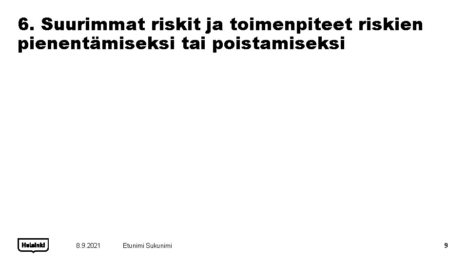 6. Suurimmat riskit ja toimenpiteet riskien pienentämiseksi tai poistamiseksi 8. 9. 2021 Etunimi Sukunimi