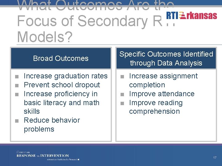 What Outcomes Are the Focus of Secondary RTI Models? Broad Outcomes ■ Increase graduation