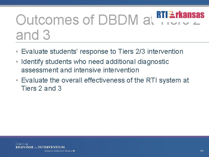 Outcomes of DBDM at Tiers 2 and 3 ▪ Evaluate students’ response to Tiers