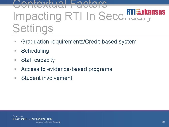 Contextual Factors Impacting RTI In Secondary Settings ▪ Graduation requirements/Credit-based system ▪ Scheduling ▪