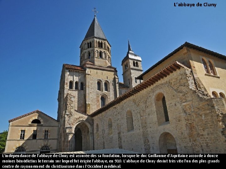 L’abbaye de Cluny L'indépendance de l'abbaye de Cluny est assurée dès sa fondation, lorsque
