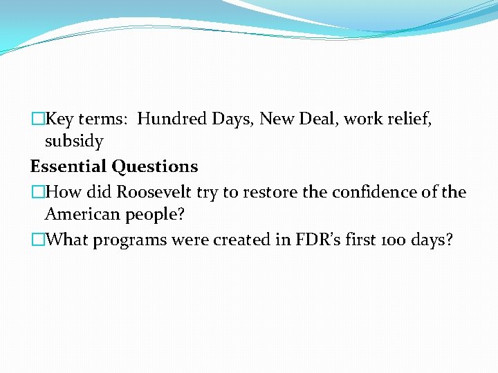 �Key terms: Hundred Days, New Deal, work relief, subsidy Essential Questions �How did Roosevelt