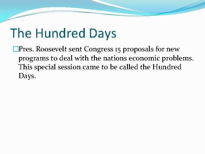 The Hundred Days �Pres. Roosevelt sent Congress 15 proposals for new programs to deal