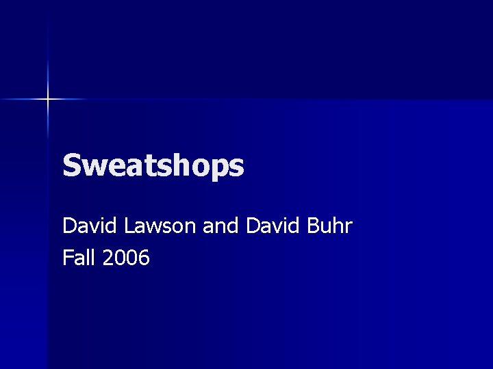 Sweatshops David Lawson and David Buhr Fall 2006 