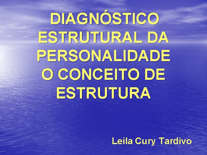 DIAGNÓSTICO ESTRUTURAL DA PERSONALIDADE O CONCEITO DE ESTRUTURA Leila Cury Tardivo 