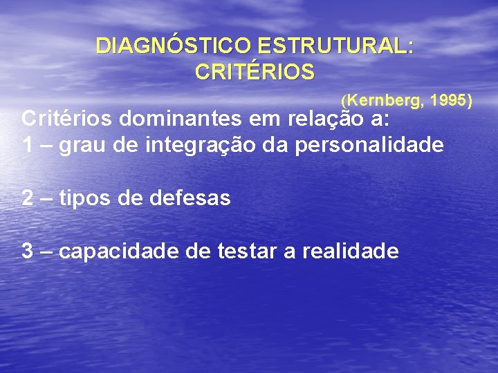 DIAGNÓSTICO ESTRUTURAL: CRITÉRIOS (Kernberg, 1995) Critérios dominantes em relação a: 1 – grau de
