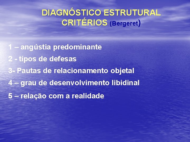 DIAGNÓSTICO ESTRUTURAL CRITÉRIOS (Bergeret) 1 – angústia predominante 2 - tipos de defesas 3