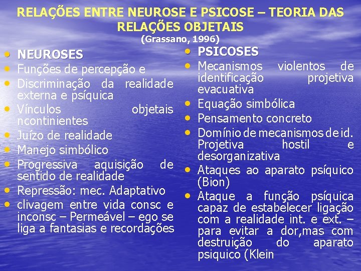 RELAÇÕES ENTRE NEUROSE E PSICOSE – TEORIA DAS RELAÇÕES OBJETAIS (Grassano, 1996) • PSICOSES