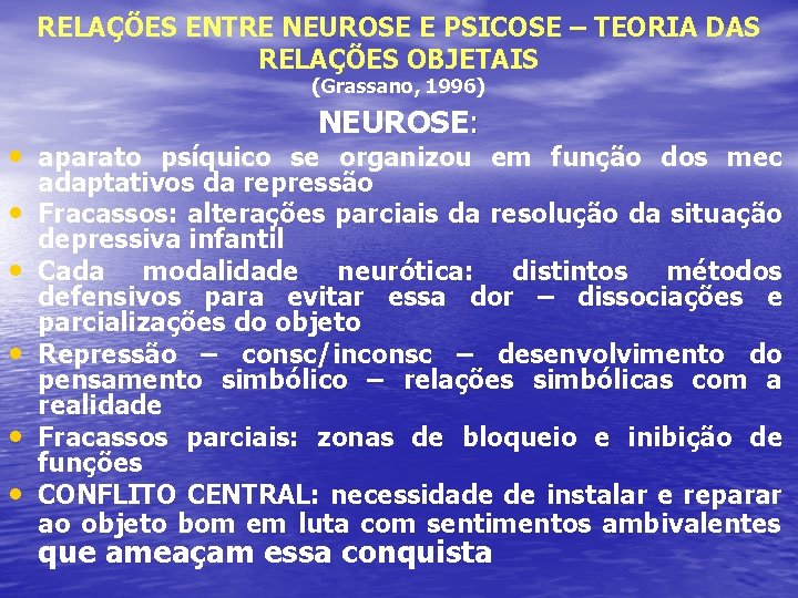 RELAÇÕES ENTRE NEUROSE E PSICOSE – TEORIA DAS RELAÇÕES OBJETAIS (Grassano, 1996) NEUROSE: •