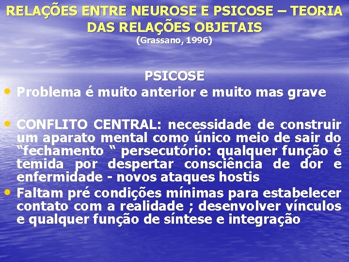 RELAÇÕES ENTRE NEUROSE E PSICOSE – TEORIA DAS RELAÇÕES OBJETAIS (Grassano, 1996) • PSICOSE