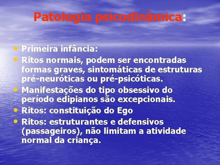 Patologia psicodinâmica: • Primeira infância: • Ritos normais, podem ser encontradas • • •