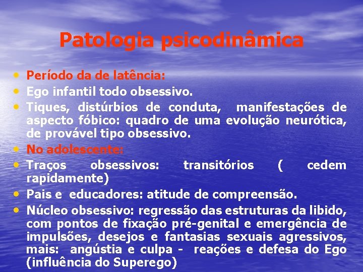 Patologia psicodinâmica • Período da de latência: • Ego infantil todo obsessivo. • Tiques,