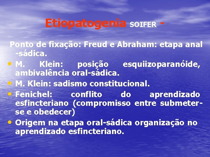 Etiopatogenia SOIFER Ponto de fixação: Freud e Abraham: etapa anal -sádica. • M. Klein: