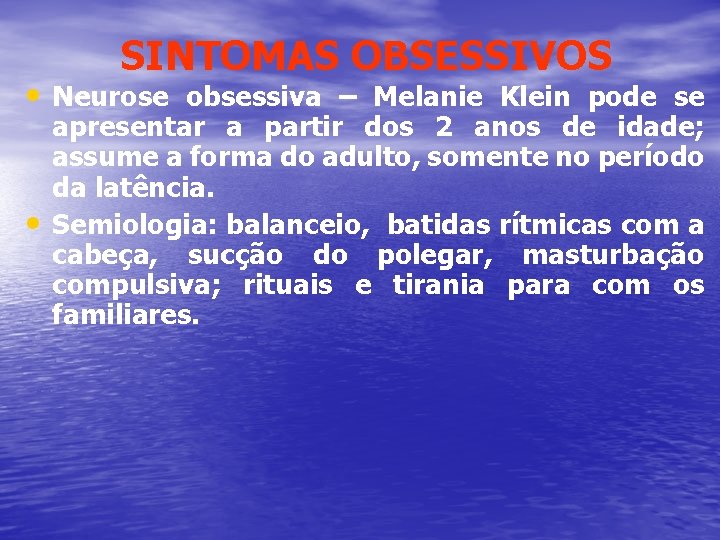 SINTOMAS OBSESSIVOS • Neurose obsessiva – Melanie Klein pode se • apresentar a partir