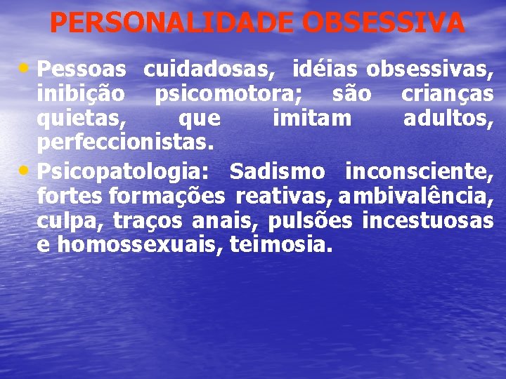 PERSONALIDADE OBSESSIVA • Pessoas cuidadosas, idéias obsessivas, inibição psicomotora; são crianças quietas, que imitam