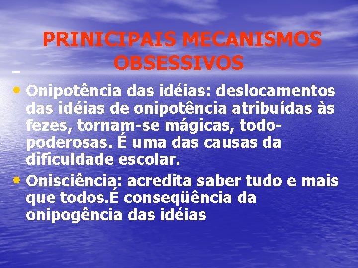 – PRINICIPAIS MECANISMOS OBSESSIVOS • Onipotência das idéias: deslocamentos das idéias de onipotência atribuídas