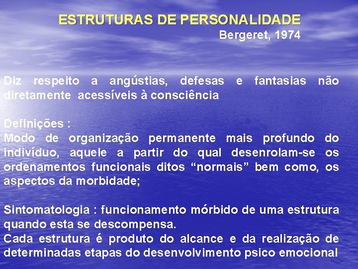 ESTRUTURAS DE PERSONALIDADE Bergeret, 1974 Diz respeito a angústias, defesas e fantasias não diretamente