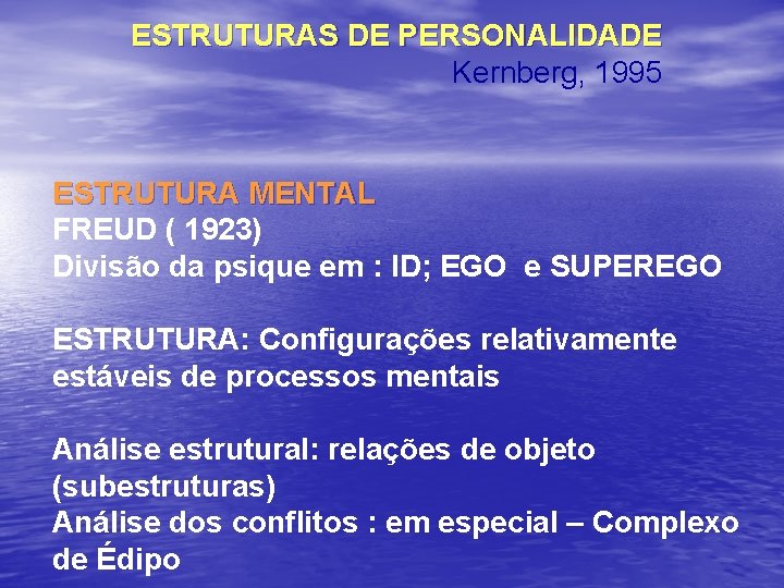 ESTRUTURAS DE PERSONALIDADE Kernberg, 1995 ESTRUTURA MENTAL FREUD ( 1923) Divisão da psique em